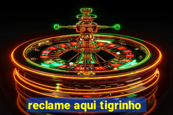 reclame aqui tigrinho